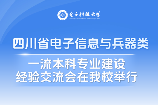 四川省电子信息与兵器类一流本科专业建设经验交流会在我校举行